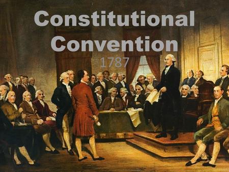 Constitutional Convention 1787. Convention was the idea of James Madison The support of George Washington was important. 55 delegates met in Philadelphia.