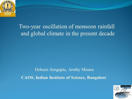 Two-year oscillation of monsoon rainfall and global climate in the present decade Debasis Sengupta, Arathy Menon CAOS, Indian Institute of Science, Bangalore.