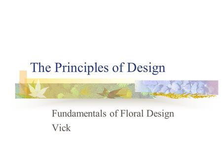 The Principles of Design Fundamentals of Floral Design Vick.