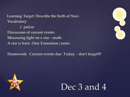 Learning Target: Describe the birth of Stars Vocabulary: 1. pulsar Discussion of current events Measuring light on a star --math A star is born (Star Formation.