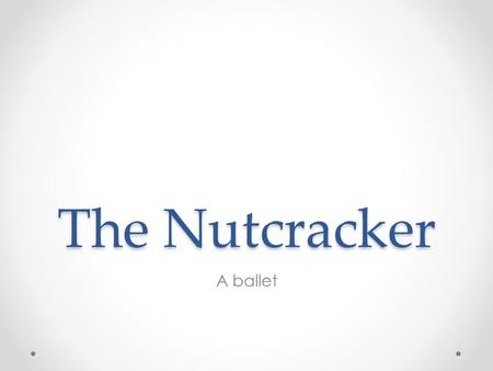 The Nutcracker A ballet. Intro This month I saw The Nutcracker, a ballet. It was a very interesting and beautiful play. There were lots of fun scenes.