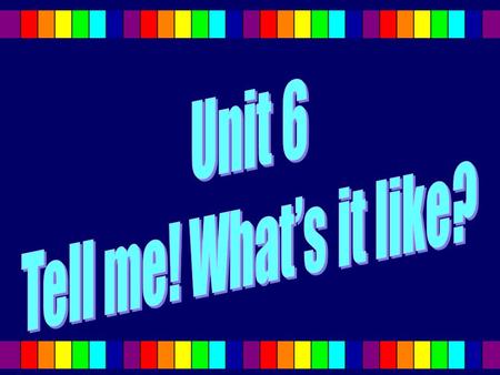 The main objectives of the unit WWhat...like?  C Comparatives and superlatives.  Synonyms and antonyms.