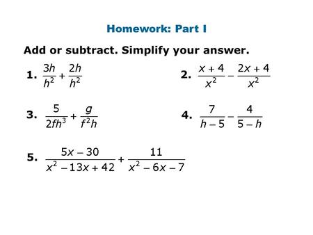 Homework: Part I Add or subtract. Simplify your answer. 1. 2. 5. 3. 4.
