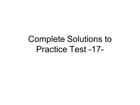 Complete Solutions to Practice Test -17-. 1.What are the solutions to the quadratic equation  A. 3, 6  B. 6, 6  C. 3, 12  D. 4, 9  E. -4, -9 Factor.