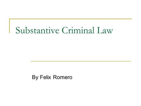 Substantive Criminal Law By Felix Romero. Review- Substantive Law “Laws that define which behaviors will be subject to punishment by government…” (Smith.