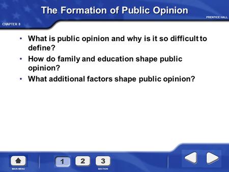 CHAPTER 8 The Formation of Public Opinion What is public opinion and why is it so difficult to define? How do family and education shape public opinion?