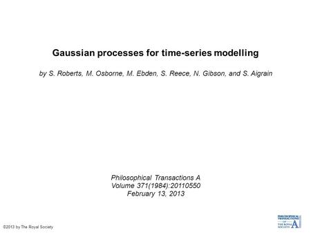 Gaussian processes for time-series modelling by S. Roberts, M. Osborne, M. Ebden, S. Reece, N. Gibson, and S. Aigrain Philosophical Transactions A Volume.