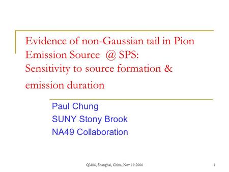 QM06, Shanghai, China, Nov 19 20061 Evidence of non-Gaussian tail in Pion Emission SPS: Sensitivity to source formation & emission duration Paul.