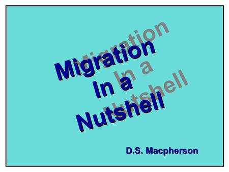 Migration In a Nutshell Migration In a Nutshell Migration In a Nutshell D.S. Macpherson.