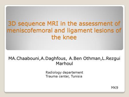 3D sequence MRI in the assessment of meniscofemoral and ligament lesions of the knee MA.Chaabouni,A.Daghfous, A.Ben Othman,L.Rezgui Marhoul Radiology departement.