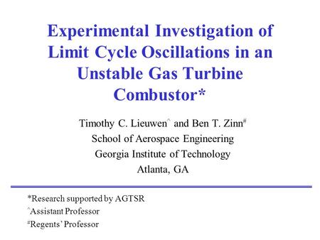 Experimental Investigation of Limit Cycle Oscillations in an Unstable Gas Turbine Combustor* Timothy C. Lieuwen ^ and Ben T. Zinn # School of Aerospace.
