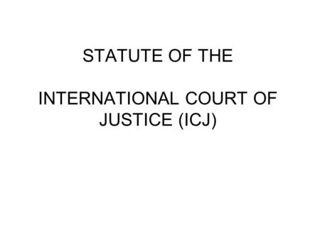 STATUTE OF THE INTERNATIONAL COURT OF JUSTICE (ICJ)