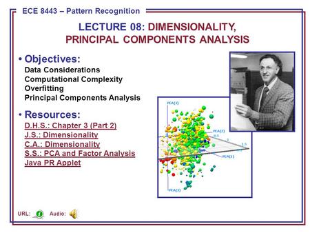ECE 8443 – Pattern Recognition LECTURE 08: DIMENSIONALITY, PRINCIPAL COMPONENTS ANALYSIS Objectives: Data Considerations Computational Complexity Overfitting.