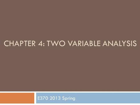 CHAPTER 4: TWO VARIABLE ANALYSIS E370 2013 Spring.