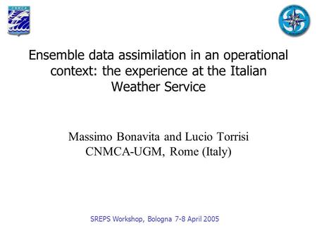 Ensemble data assimilation in an operational context: the experience at the Italian Weather Service Massimo Bonavita and Lucio Torrisi CNMCA-UGM, Rome.