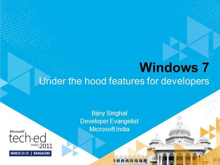 Windows 7 Bijoy Singhal Developer Evangelist Microsoft India Under the hood features for developers.