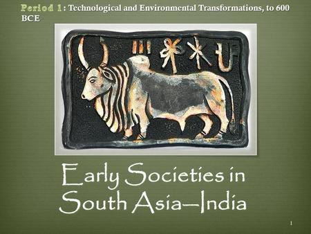 Early Societies in South Asia—India 1. The first civilizations arose along the Nile, Tigris and Euphrates, Indus, and Huang Rivers.