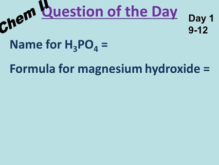 Question of the Day Name for H 3 PO 4 = Formula for magnesium hydroxide = Day 1 9-12.
