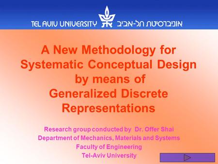 A New Methodology for Systematic Conceptual Design by means of Generalized Discrete Representations Research group conducted by Dr. Offer Shai Department.