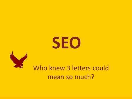 SEO Who knew 3 letters could mean so much?. What is SEO? Search Engine Optimization (SEO) is the practice of improving and promoting a web site in order.