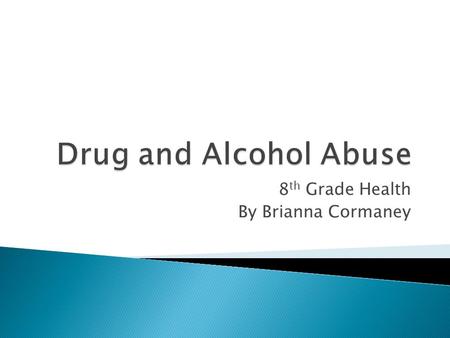 8 th Grade Health By Brianna Cormaney.  Legal drinking age is 21 in U.S.  According to National Center on Addiction and Substance Abuse – ◦ 80% high.