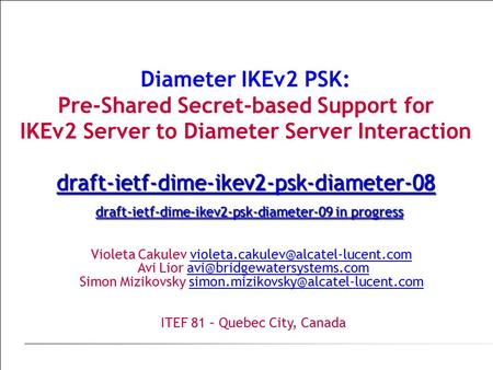 Draft-ietf-dime-ikev2-psk-diameter-0draft-ietf-dime-ikev2-psk-diameter-08 draft-ietf-dime-ikev2-psk-diameter-09 in progress Diameter IKEv2 PSK: Pre-Shared.