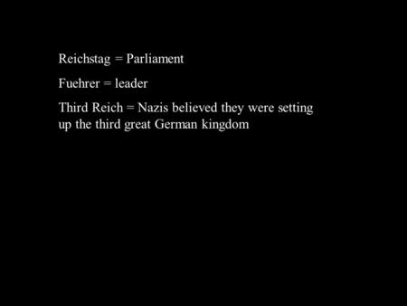 Reichstag = Parliament Fuehrer = leader Third Reich = Nazis believed they were setting up the third great German kingdom.