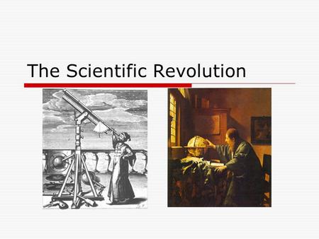The Scientific Revolution.  1300-1600: Renaissance Reformation Scientific Rev.  Scientists = uncover the questions of universe thru experiments & math.