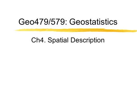 Geo479/579: Geostatistics Ch4. Spatial Description.