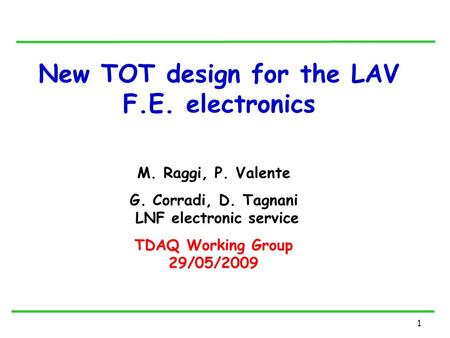 1 New TOT design for the LAV F.E. electronics M. Raggi, P. Valente G. Corradi, D. Tagnani LNF electronic service TDAQ Working Group 29/05/2009.
