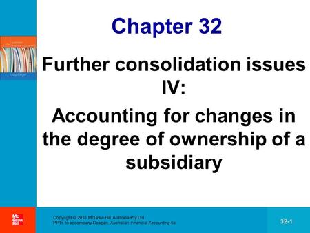 . Copyright  2010 McGraw-Hill Australia Pty Ltd PPTs to accompany Deegan, Australian Financial Accounting 6e 32-1 Chapter 32 Further consolidation issues.