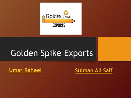 Golden Spike Exports Umar Raheel Sulman Ali Saif.