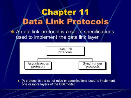 Chapter 11 Data Link Protocols A data link protocol is a set of specifications used to implement the data link layer [A protocol is the set of rules or.