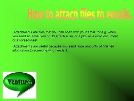 Attachments are files that you can open with your email for e.g. when you send an email you could attach a link or a picture a word document or a spreadsheet.