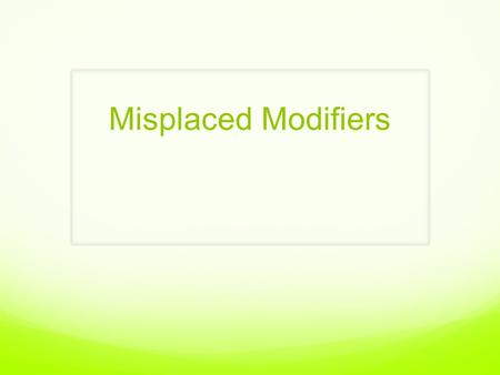 Misplaced Modifiers. What is a misplaced modifier? A misplaced modifier is a word, clause or phrase that is misplaced in the sentence so that it does.