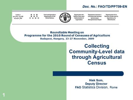 1 Collecting Community-Level data through Agricultural Census Hiek Som, Deputy Director FAO Statistics Division, Rome Roundtable Meeting on Programme for.