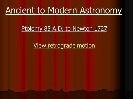 Ancient to Modern Astronomy Ptolemy 85 A.D. to Newton 1727 View retrograde motion View retrograde motion.