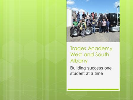 Trades Academy West and South Albany Building success one student at a time.