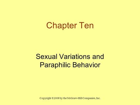 Copyright ©2008 by the McGraw-Hill Companies, Inc. Chapter Ten Sexual Variations and Paraphilic Behavior.