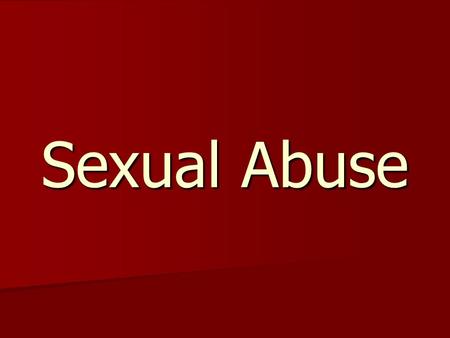 Sexual Abuse. I. Sexual Abuse Any sexual act without consent. Any sexual act without consent. Minors are not legally able to give consent. Minors are.
