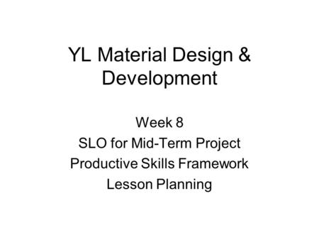 YL Material Design & Development Week 8 SLO for Mid-Term Project Productive Skills Framework Lesson Planning.