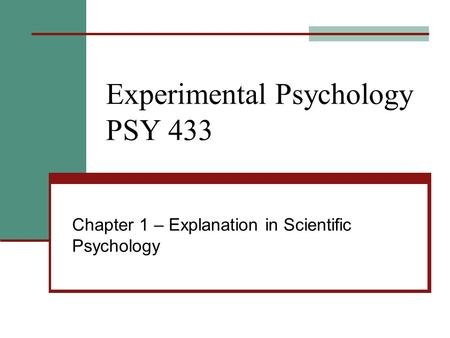 Experimental Psychology PSY 433 Chapter 1 – Explanation in Scientific Psychology.