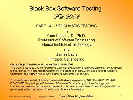Black Box Software Testing Copyright © 2003 Cem Kaner & James Bach 1 Black Box Software Testing Fall 2004 PART 14 -- STOCHASTIC TESTING by Cem Kaner, J.D.,