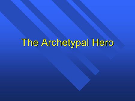 The Archetypal Hero. Jung and Campbell n Carl Jung and Joseph Campbell developed the idea of the archetype. –Archetype: A recurring pattern of images,