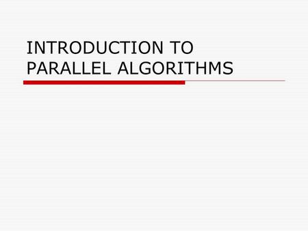 INTRODUCTION TO PARALLEL ALGORITHMS. Objective  Introduction to Parallel Algorithms Tasks and Decomposition Processes and Mapping Processes Versus Processors.