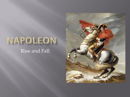 Rise and Fall.  Napoleon was born in Corsica on August 15, 1769  At age 9 he enrolled in military college in Brienne, France  Eventually enrolling.