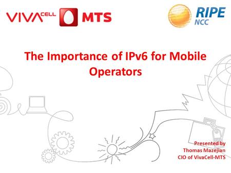 1 The Importance of IPv6 for Mobile Operators Presented by Thomas Mazejian CIO of VivaCell-MTS.