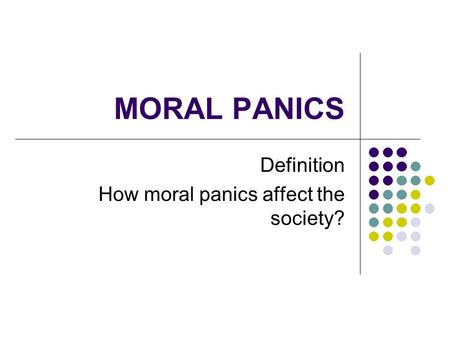 MORAL PANICS Definition How moral panics affect the society?