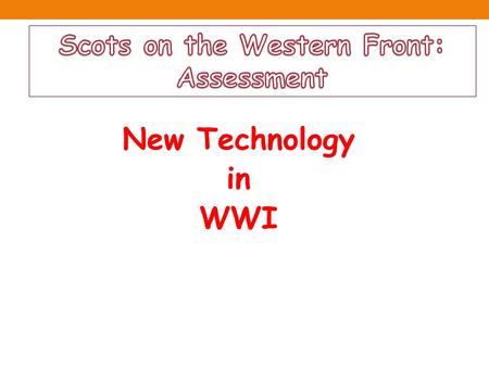 New Technology in WWI. Today you will be able to… Decide as part of a group which part of WW1 you will study. Identify new weapons used in World War1.