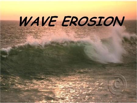 WAVE EROSION. How do waves form? By wind that blows across the water’s surface. The wind causes water particles to move up and down as a wave goes by.